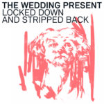 The Wedding Present - Locked Down & Stripped Back LP/CS (HHBTM Records)